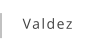 Valdez